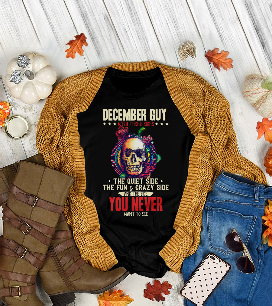 December Guy with Three Sides Skull Roses Quiet Fun Crazy You Never Want to See T-Shirt