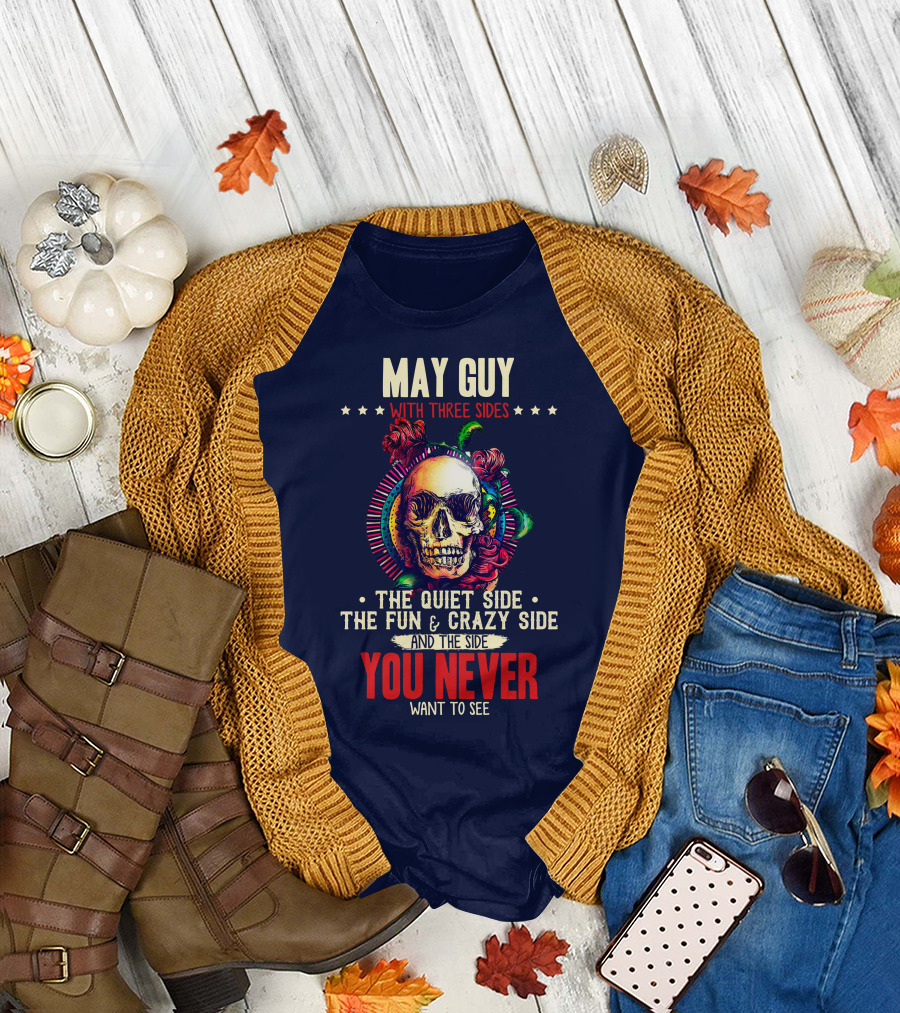 MAY GUY WITH THREE SIDES THE QUIET SIDE THE FUN and CRAZY SIDE YOU NEVER WANT TO SEE T-Shirt