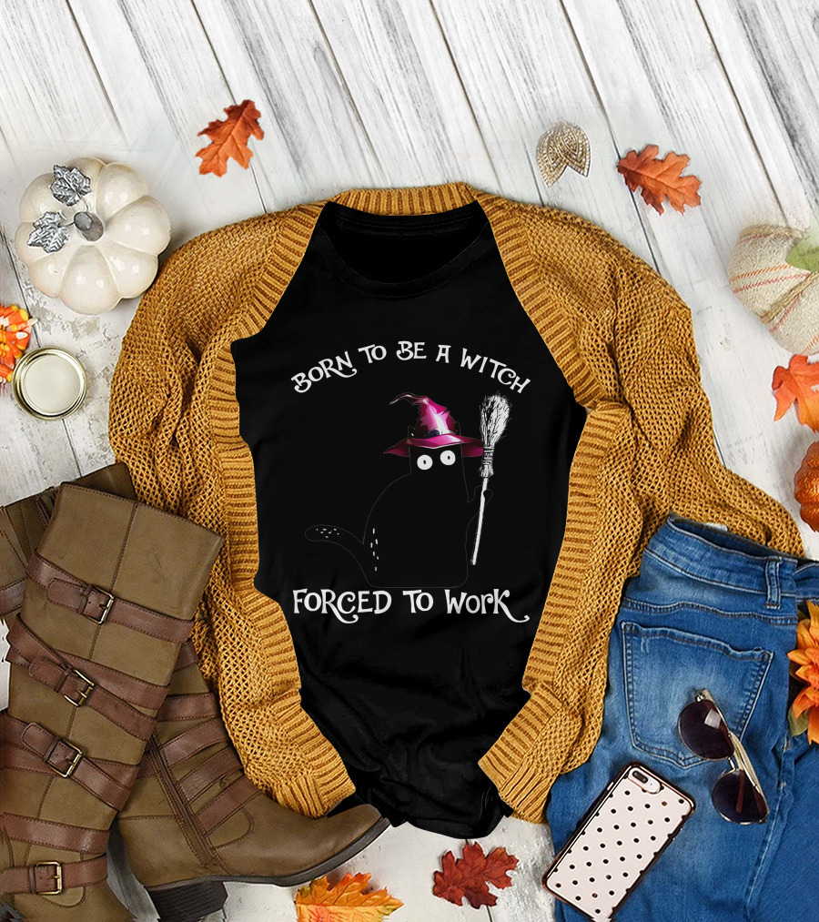 Born To Be A Witch Forced To Work Black Cat Witch Hat Broomstick T-Shirt