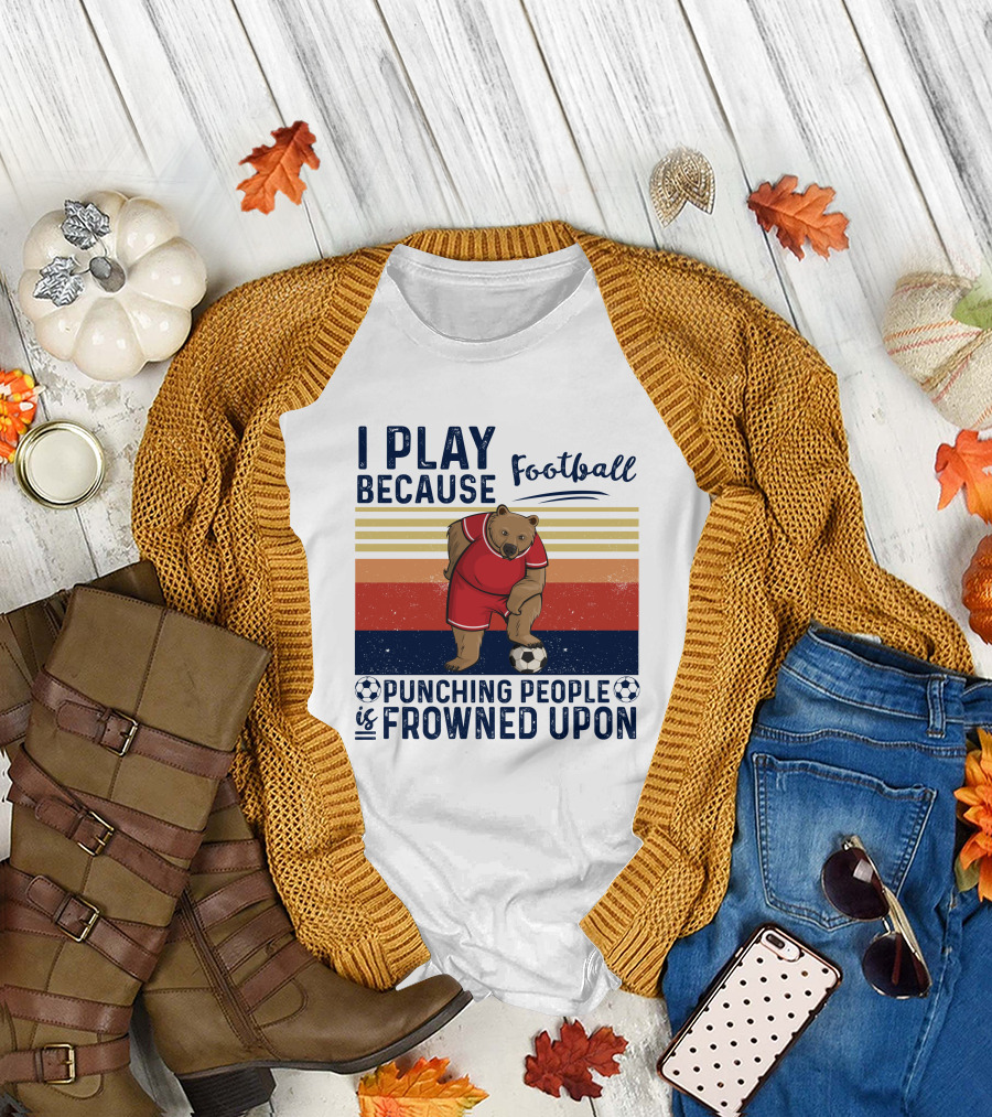 I Play Football Because Punching People Is Frowned Upon Bear Soccer Player T-Shirt