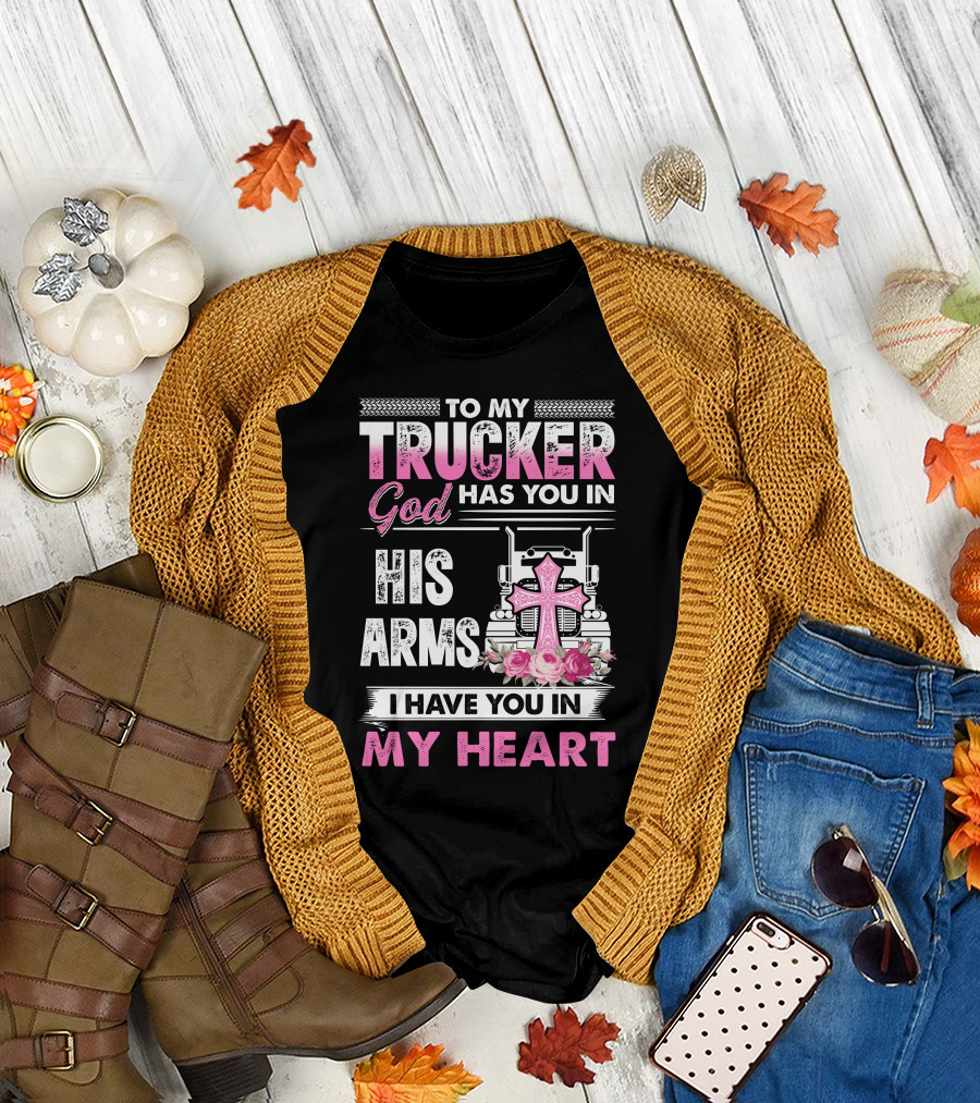 To My Trucker God Has You In His Arms I Have You In My Heart Pink Cross Roses T-Shirt