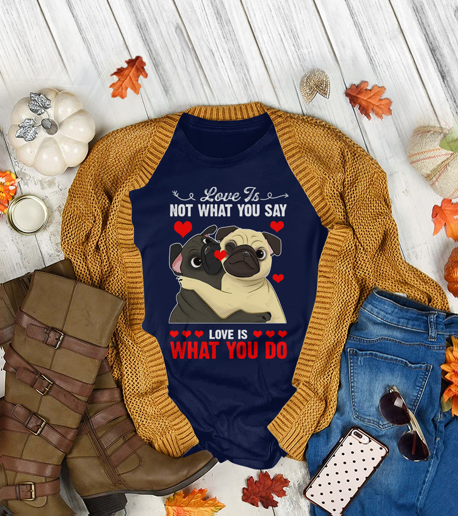 Love Is Not What You Say Love Is What You Do Pug Hug Hearts T-Shirt
