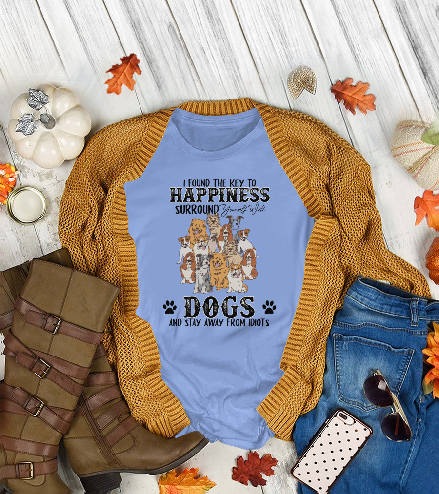 I Found The Key To Happiness Surround Yourself With Dogs And Stay Away From Idiots T-Shirt