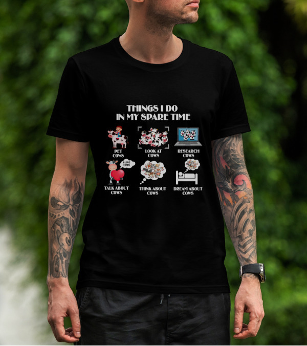 Things I Do In My Spare Time Pet Cows Look At Cows Research Cows Talk About Cows Think About Cows Dream About Cows T-Shirt