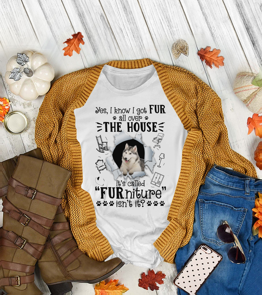 Yes I Know I Got Fur All Over The House It's Called FURniture Isn't It Husky T-Shirt
