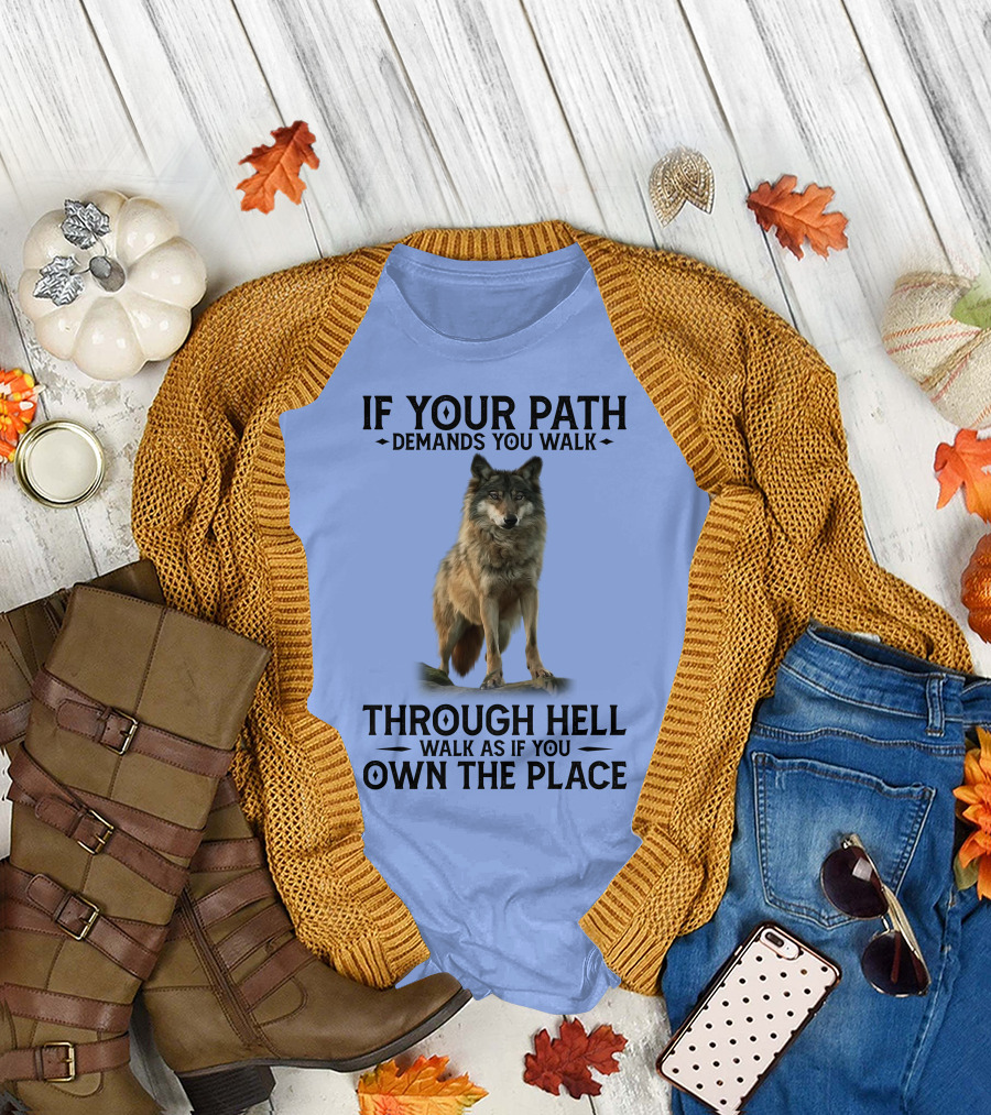 RD Wolf If Your Path Demands You Walk Through Hell Walk As If You Own The Place Wolf Image T-Shirt