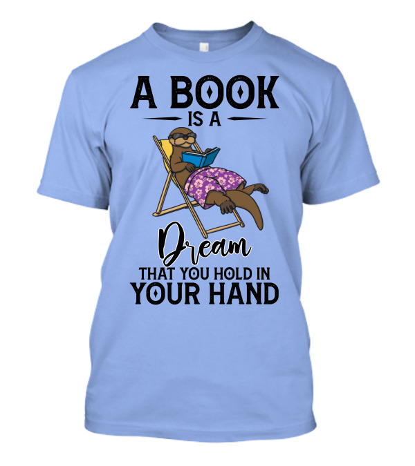 A Book Is A Dream That You Hold In Your Hand Otter Reading In Chair T-Shirt