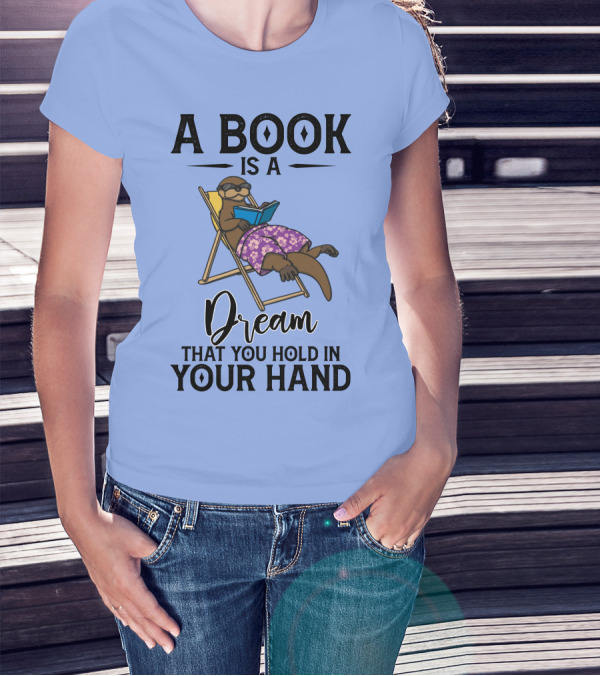 A Book Is A Dream That You Hold In Your Hand Otter Reading In Chair T-Shirt