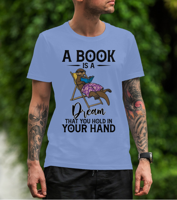 A Book Is A Dream That You Hold In Your Hand Otter Reading In Chair T-Shirt