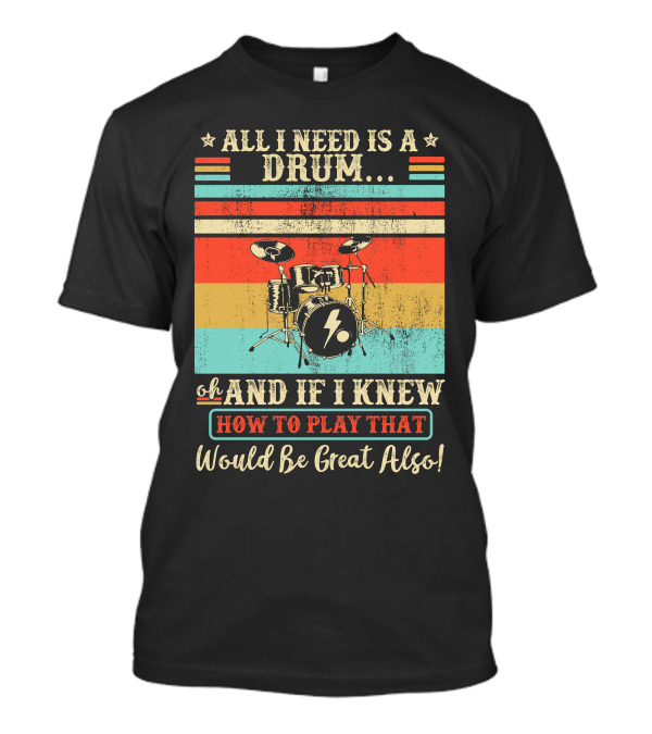 All I Need Is A Drum Oh And If I Knew How To Play That Would Be Great Also Vintage Style Drums With Lightning Bolt T-Shirt