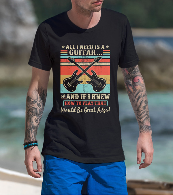 All I Need Is A Guitar And If I Knew How To Play That Would Be Great Also Retro Crossed Guitars T-Shirt
