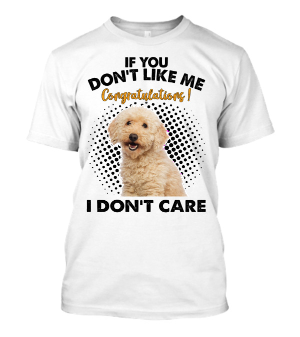 If You Don't Like Me Congratulations I Don't Care Poodle T-Shirt