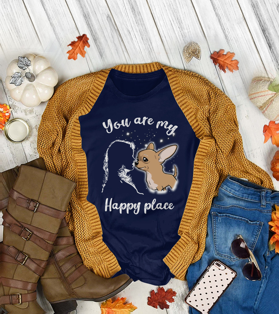 You Are My Happy Place Chihuahua T-Shirt