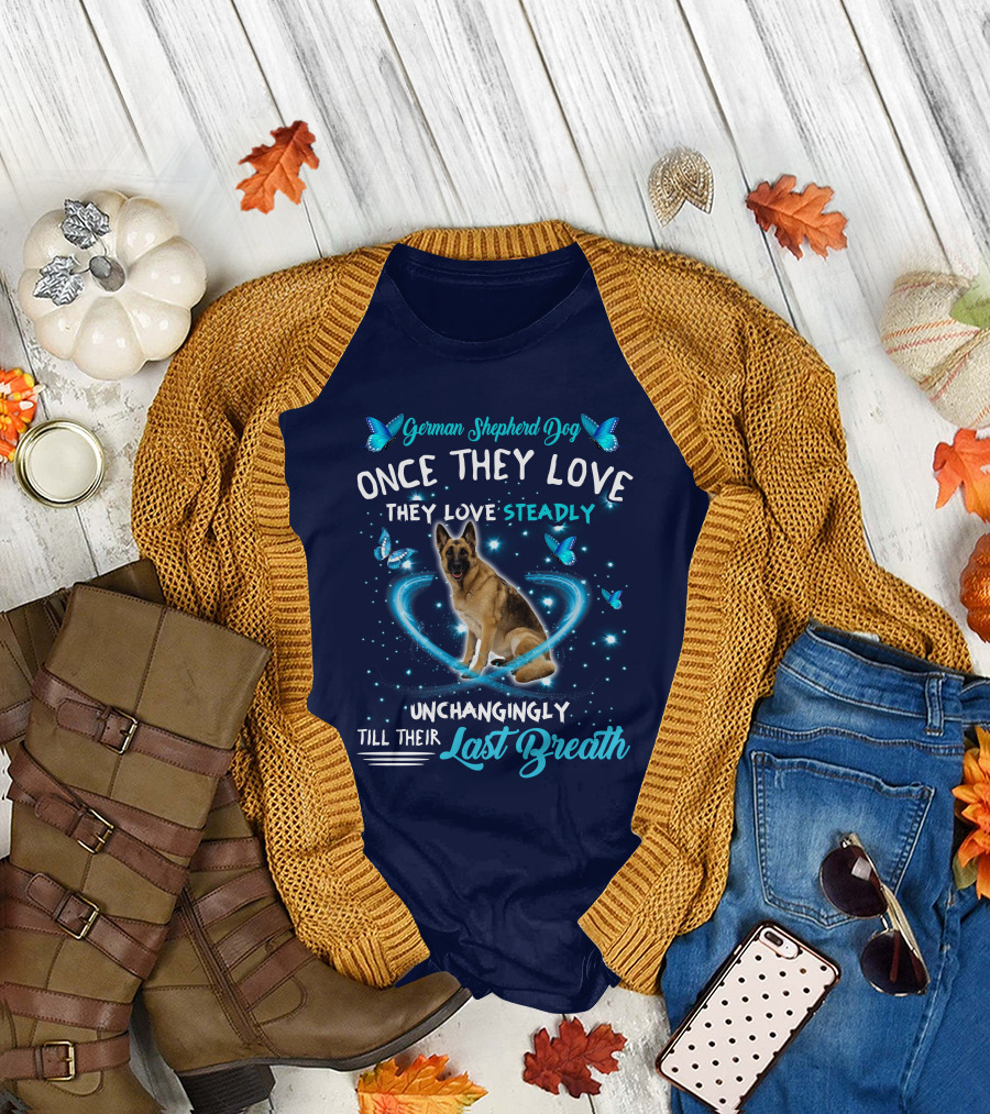 German Shepherd Dog Once They Love Steadily Unchangingly Till Their Last Breath T-Shirt