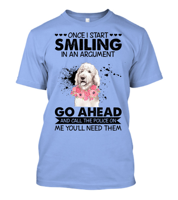 Poodle Once I Start Smiling In An Argument Go Ahead And Call The Police On Me You'll Need Them T-Shirt