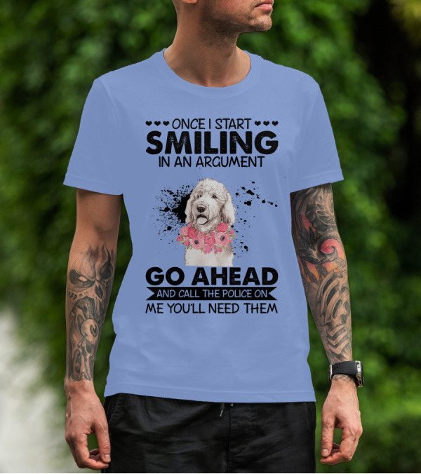 Poodle Once I Start Smiling In An Argument Go Ahead And Call The Police On Me You'll Need Them T-Shirt