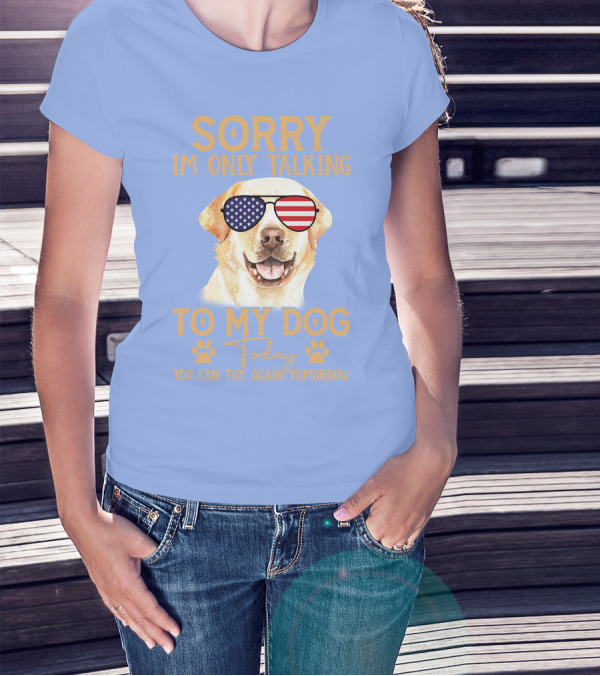 SORRY I'M ONLY TALKING TO MY DOG TODAY YOU CAN TRY AGAIN TOMORROW AMERICAN FLAG GLASSES DOG T-Shirt