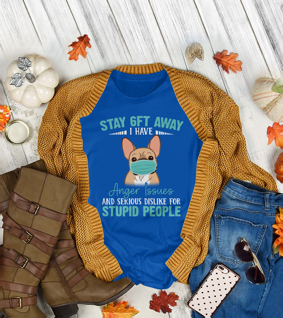 Stay 6ft Away I Have Anger Issues and Serious Dislike for Stupid People Bulldog Mask T-Shirt