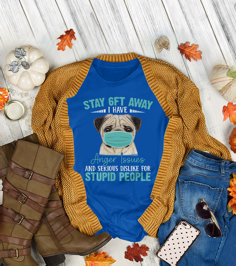 Stay 6ft Away I Have Anger Issues and Serious Dislike for Stupid People Pug Wearing Mask T-Shirt