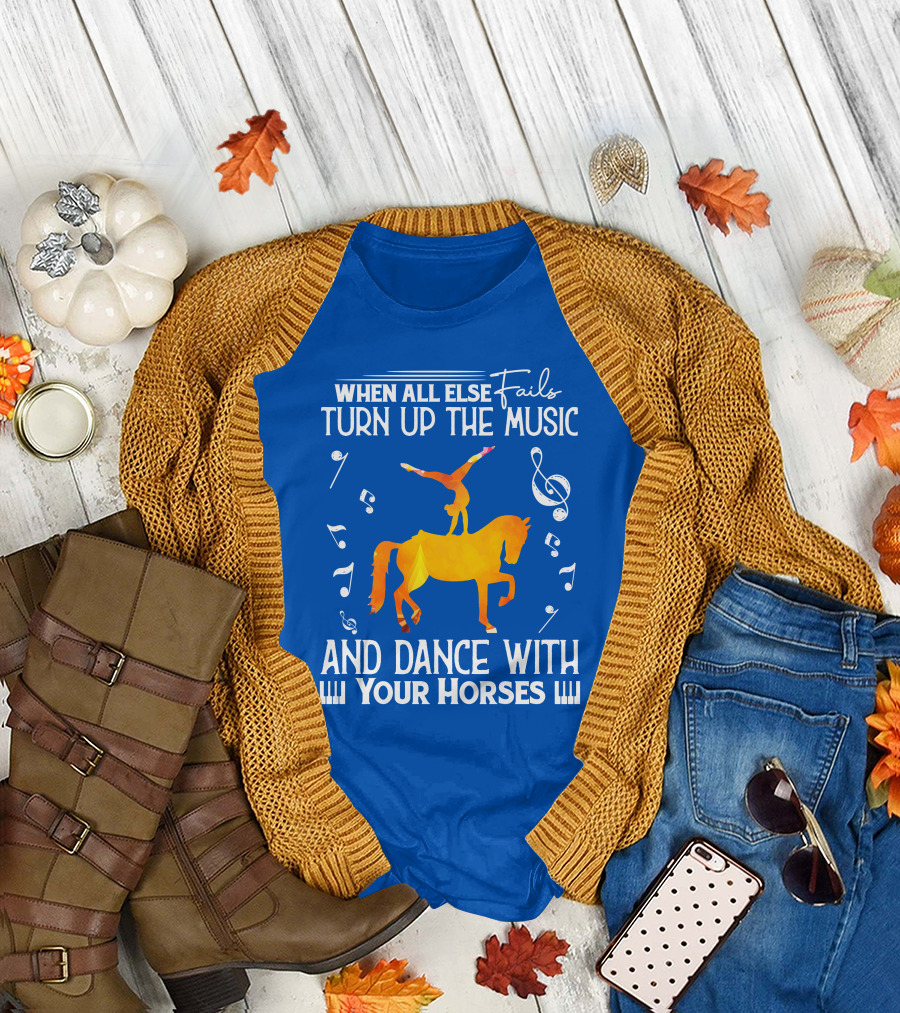 When All Else Fails Turn Up the Music and Dance With Your Horses T-Shirt
