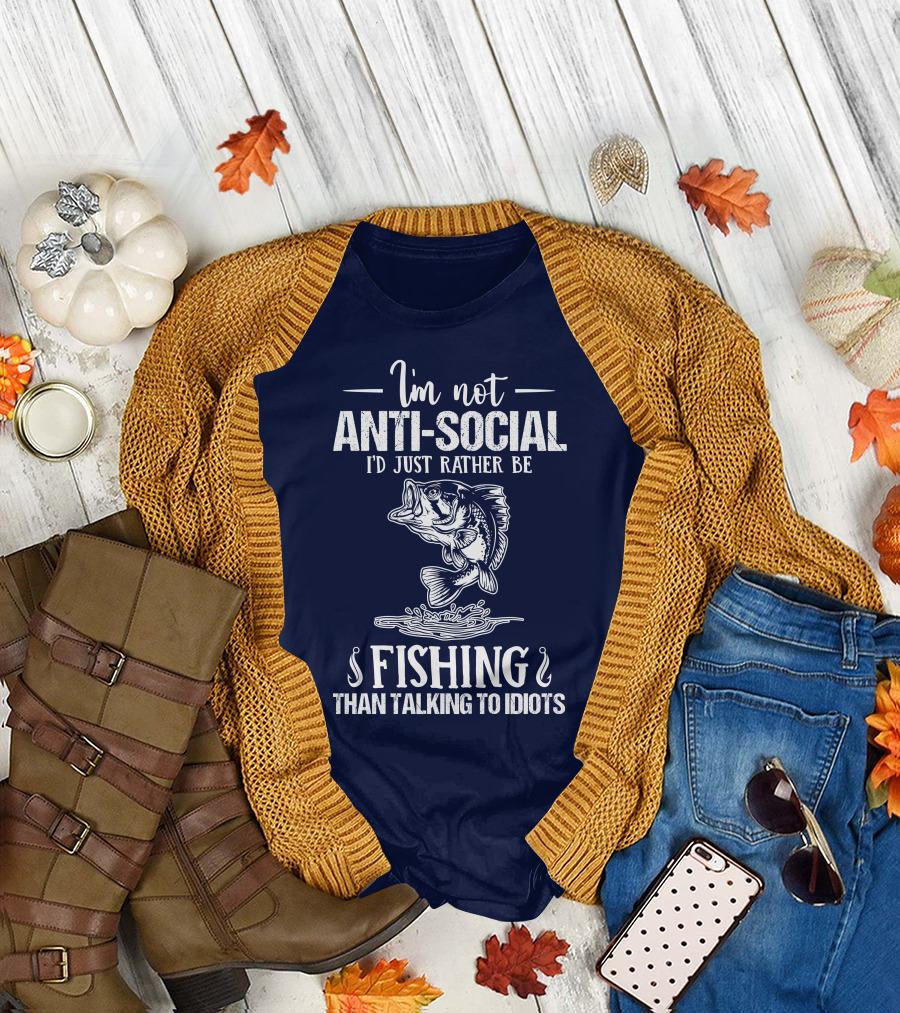 I'm Not Anti-Social I'd Just Rather Be Fishing Than Talking to Idiots T-Shirt