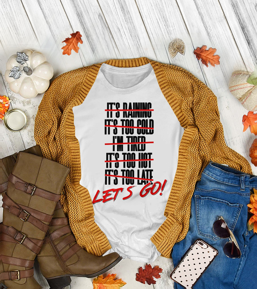 Let's Go Exercise No Excuse It's Raining It's Too Cold I'm Tired It's Too Hot It's Too Late Workout Motivational Fitness T-Shirt