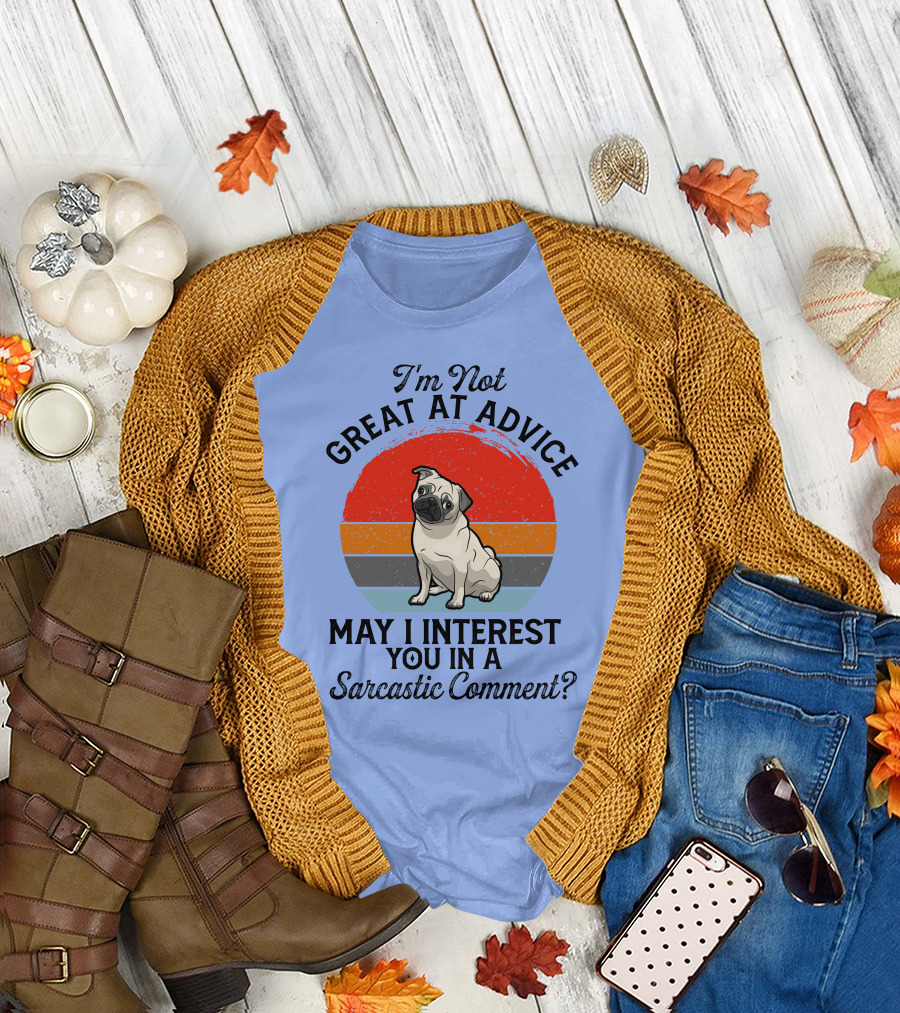 I'm Not Great at Advice May I Interest You in a Sarcastic Comment Pug T-Shirt