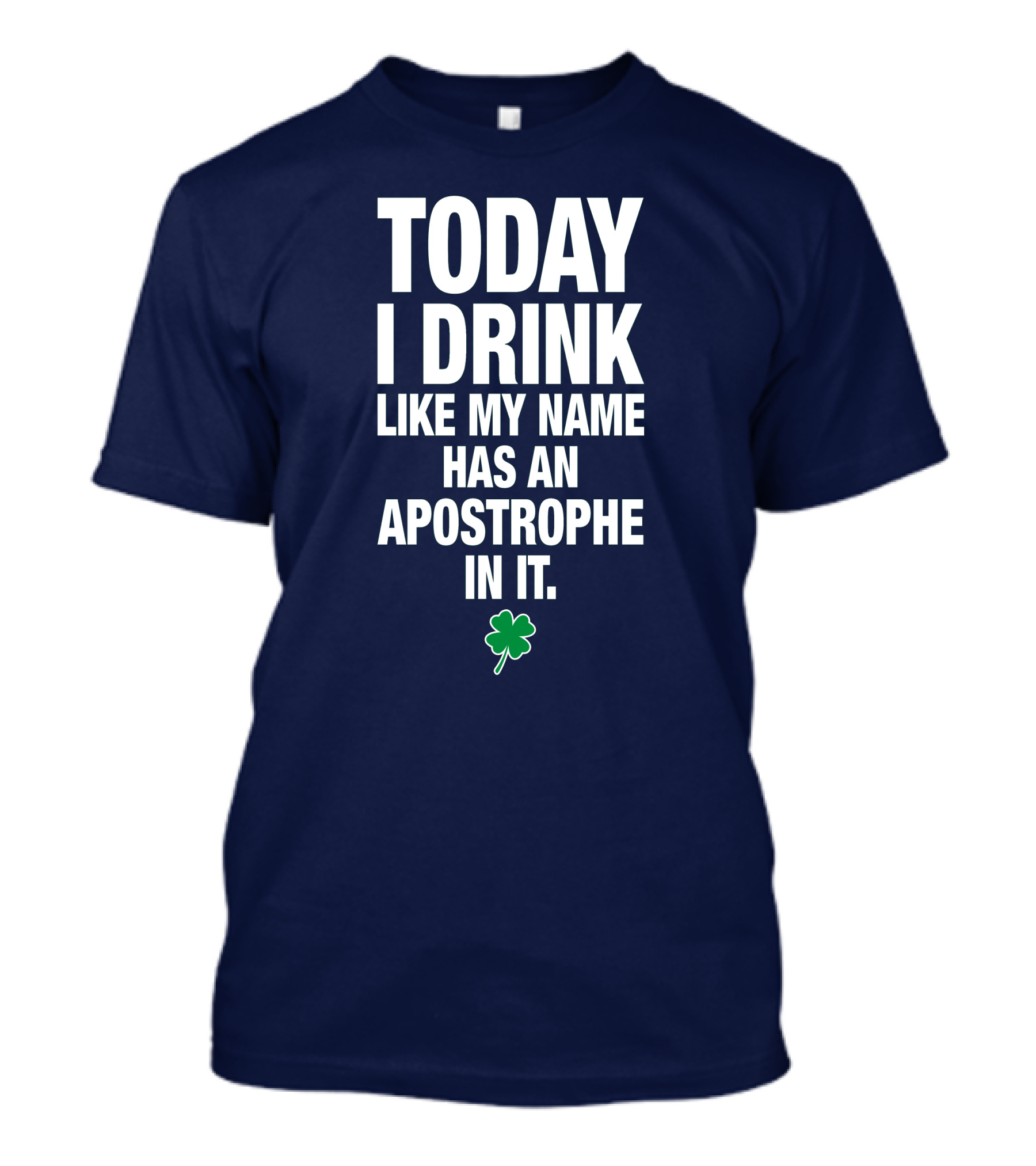 Today I Drink Like My Name Has An Apostrophe In It Shamrock St Patricks Day T-Shirt