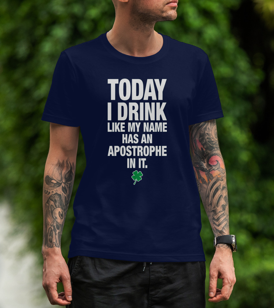 Today I Drink Like My Name Has An Apostrophe In It Shamrock St Patricks Day T-Shirt