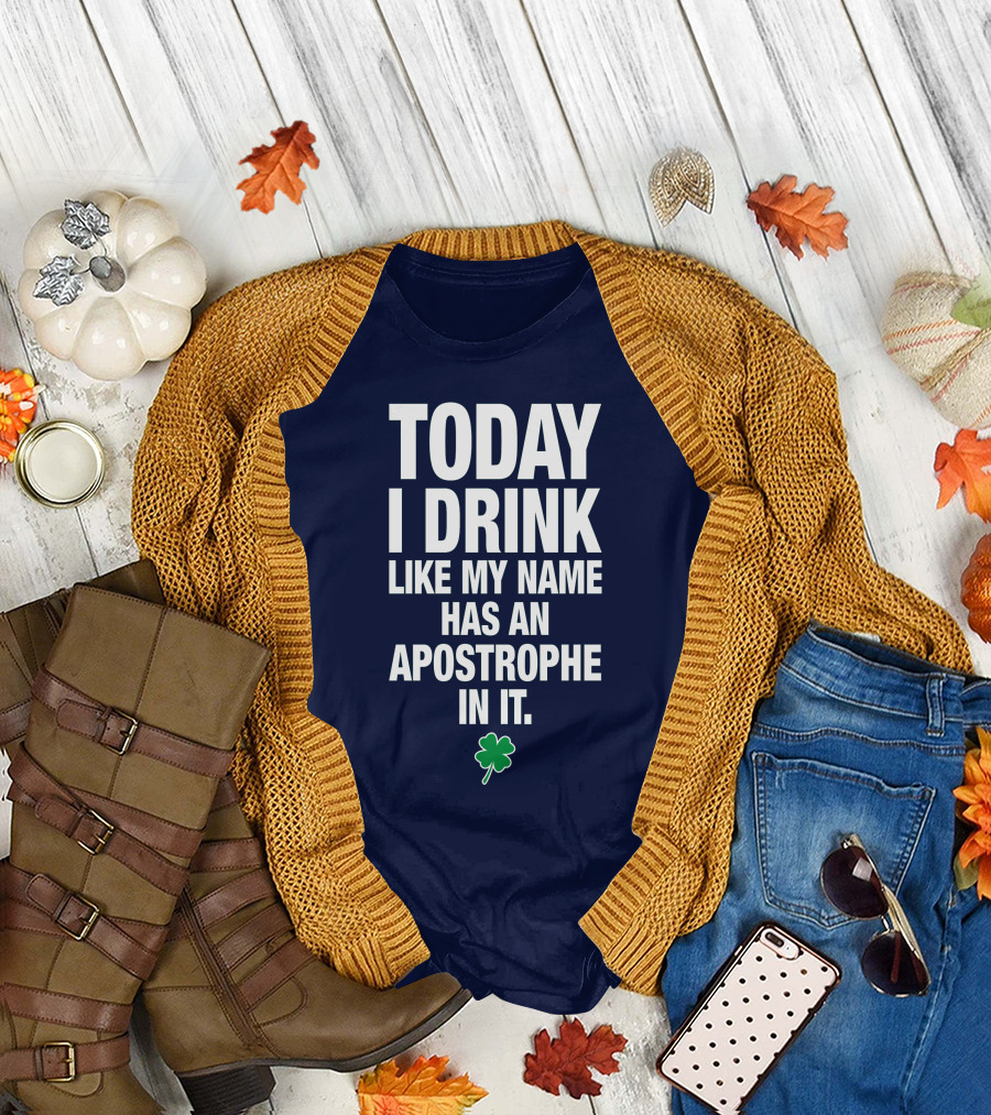 Today I Drink Like My Name Has An Apostrophe In It Shamrock St Patricks Day T-Shirt
