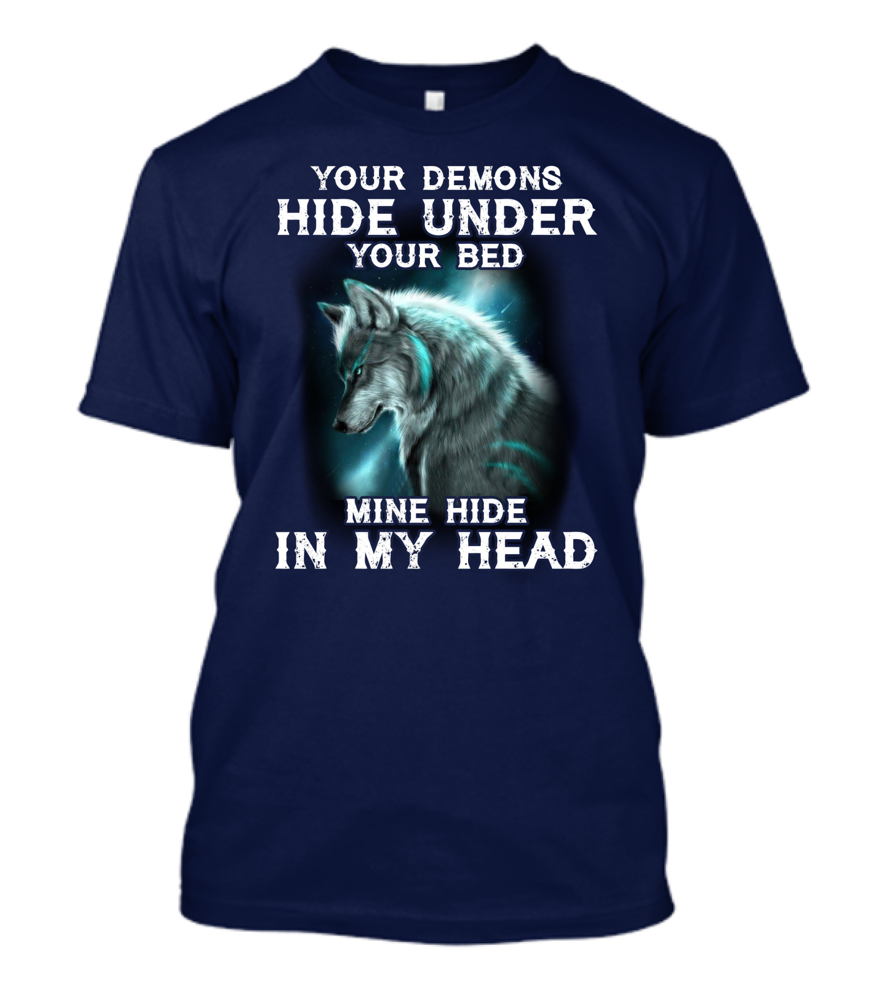 Your Demons Hide Under Your Bed Mine Hide In My Head Wolf T-Shirt
