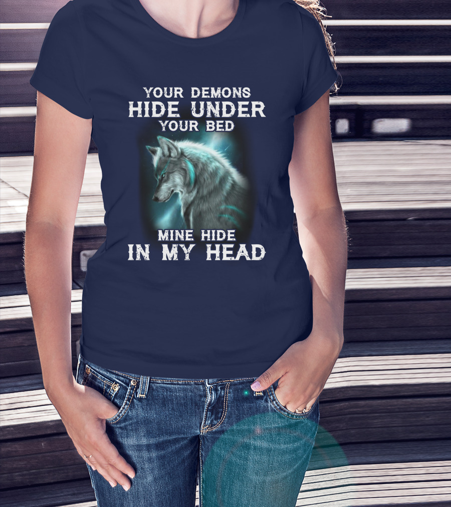 Your Demons Hide Under Your Bed Mine Hide In My Head Wolf T-Shirt