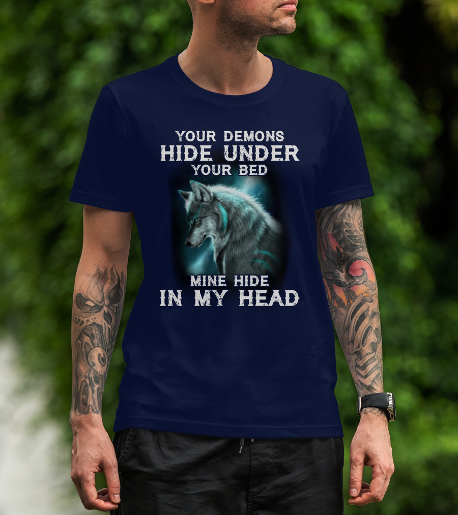 Your Demons Hide Under Your Bed Mine Hide In My Head Wolf T-Shirt
