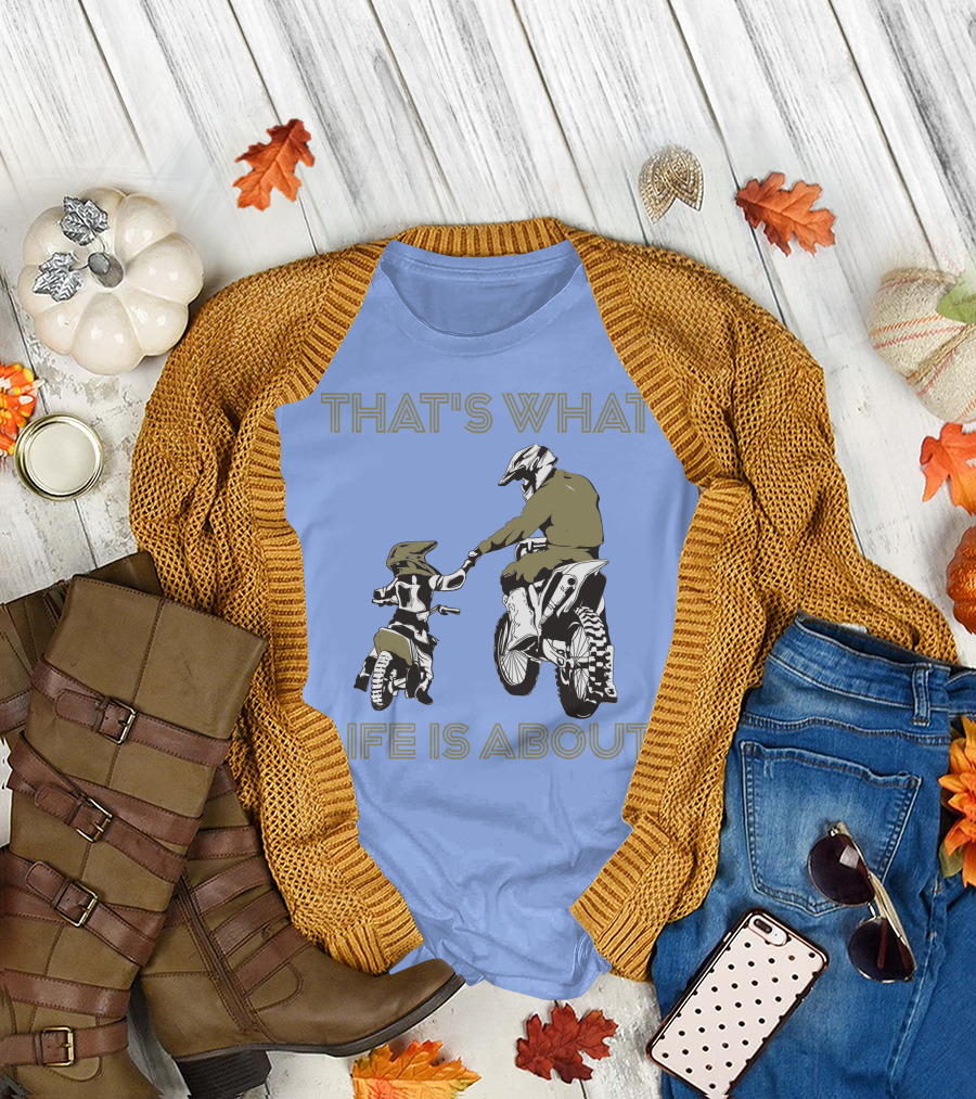 THAT'S WHAT LIFE IS ABOUT Motocross Biker Father and Child Riding Together T-Shirt