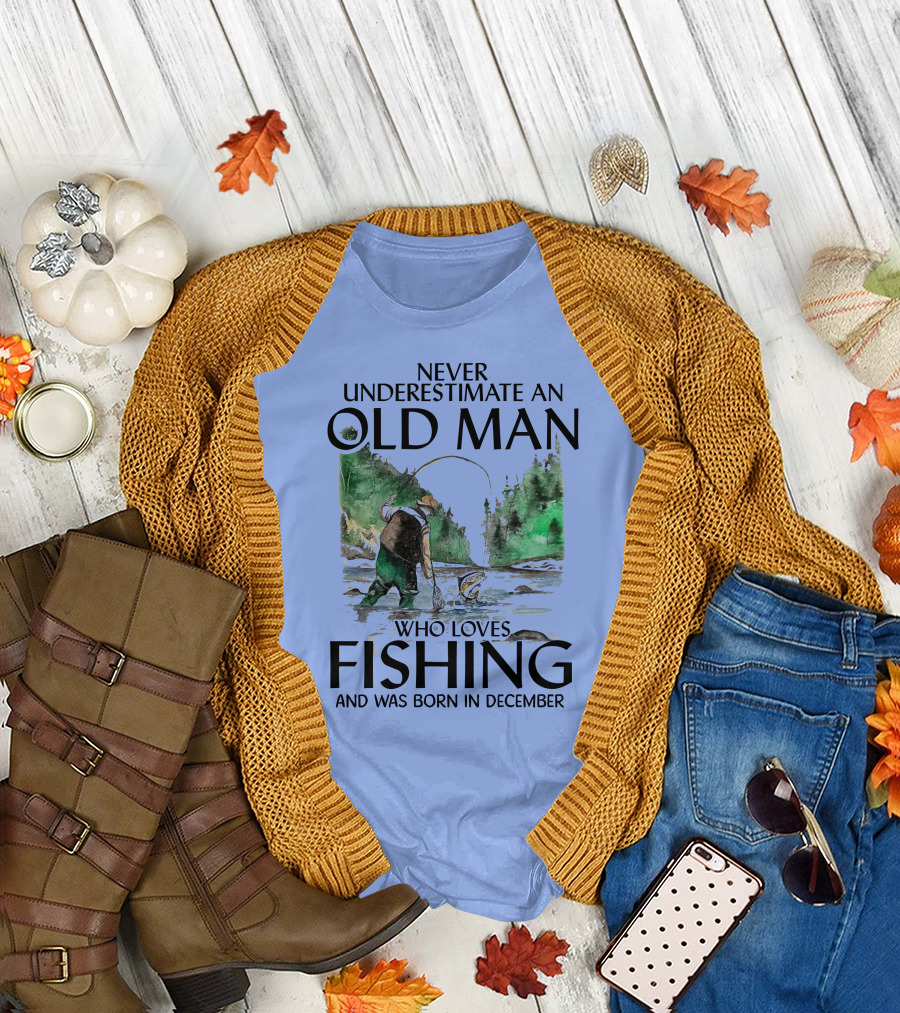 Never Underestimate An Old Man Who Loves Fishing And Was Born In December Scenic Nature Fishing Scene T-Shirt
