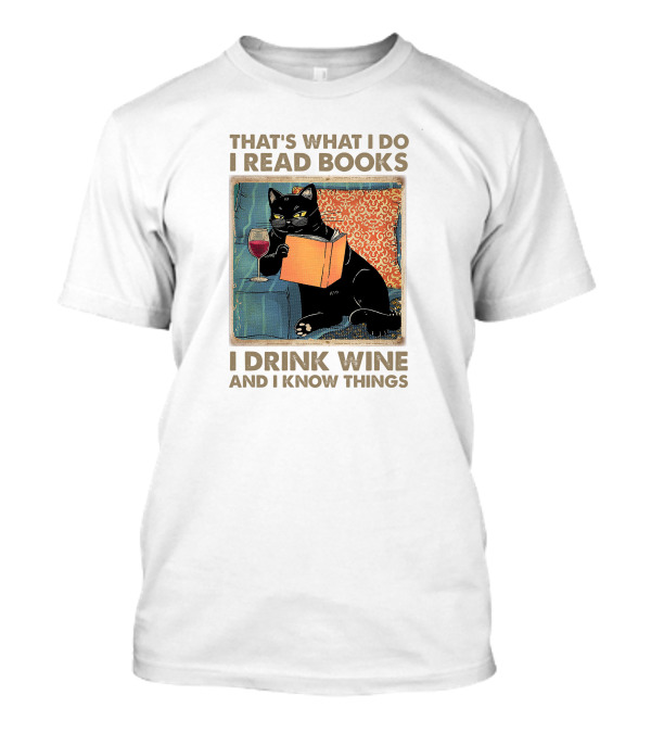 That's What I Do I Read Books I Drink Wine And I Know Things Black Cat T-Shirt