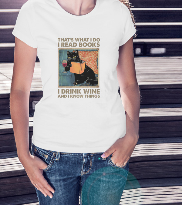That's What I Do I Read Books I Drink Wine And I Know Things Black Cat T-Shirt