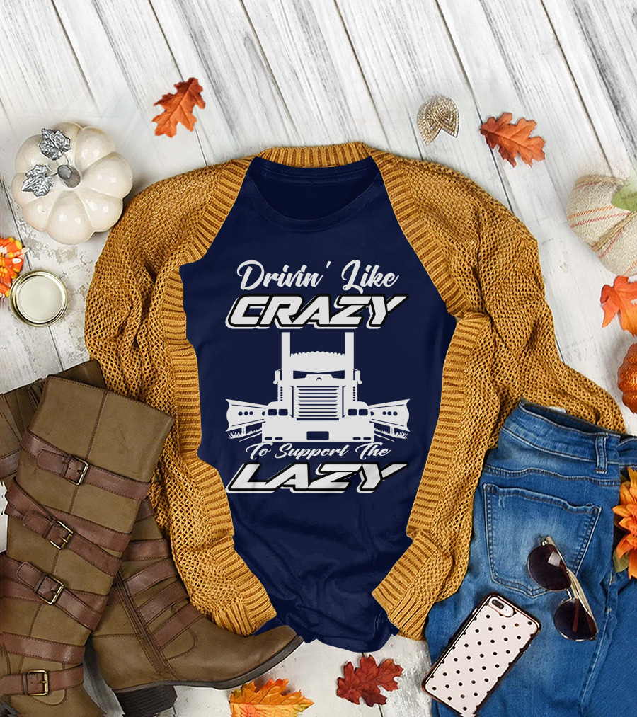 Drivin' Like Crazy to Support the Lazy Truck T-Shirt