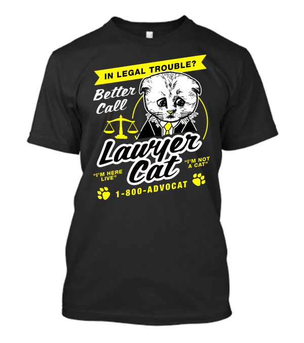 In Legal Trouble Better Call Lawyer Cat I'm Here Live I'm Not A Cat 1-800-Advocat T-Shirt