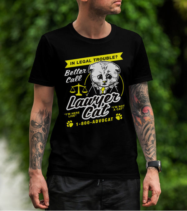 In Legal Trouble Better Call Lawyer Cat I'm Here Live I'm Not A Cat 1-800-Advocat T-Shirt