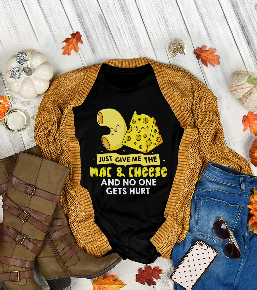 Just Give Me The Mac And Cheese And No One Gets Hurt Macaroni Cheese Noodle T-Shirt
