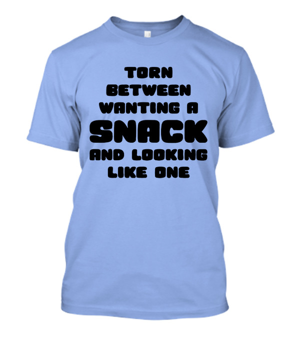 Torn Between Wanting A Snack And Looking Like One Humor Text T-Shirt