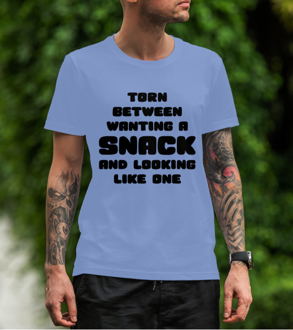 Torn Between Wanting A Snack And Looking Like One Humor Text T-Shirt