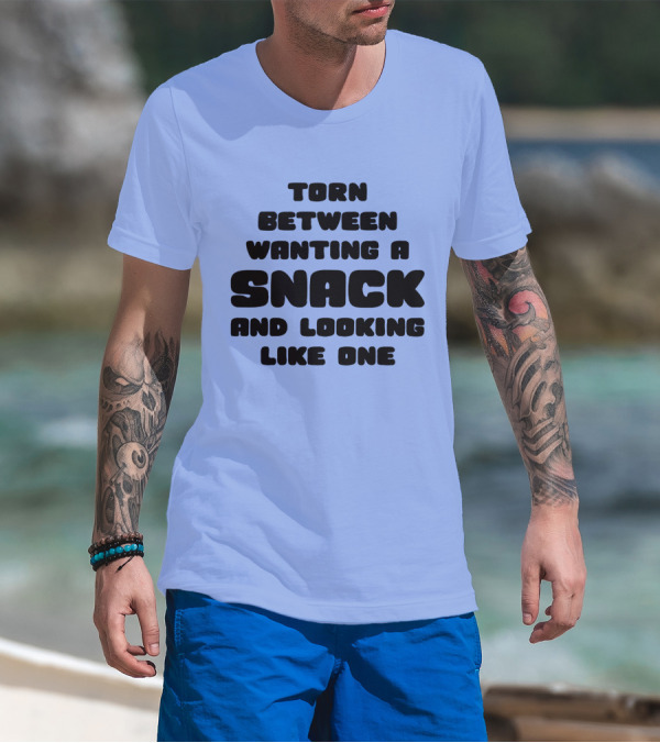 Torn Between Wanting A Snack And Looking Like One Humor Text T-Shirt