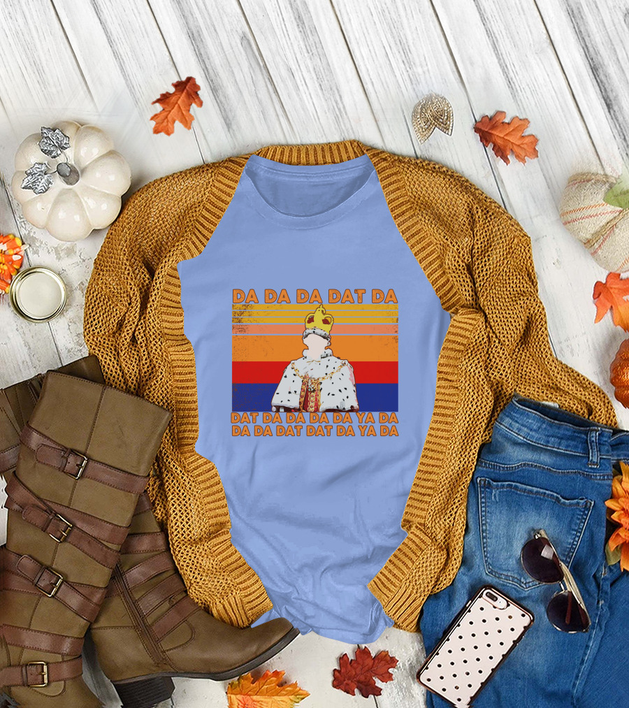 Da Da Da Dat Da Da Da Da Da Ya Da Da Da Dat Dat Da Ya Da King George III Hamilton T-Shirt