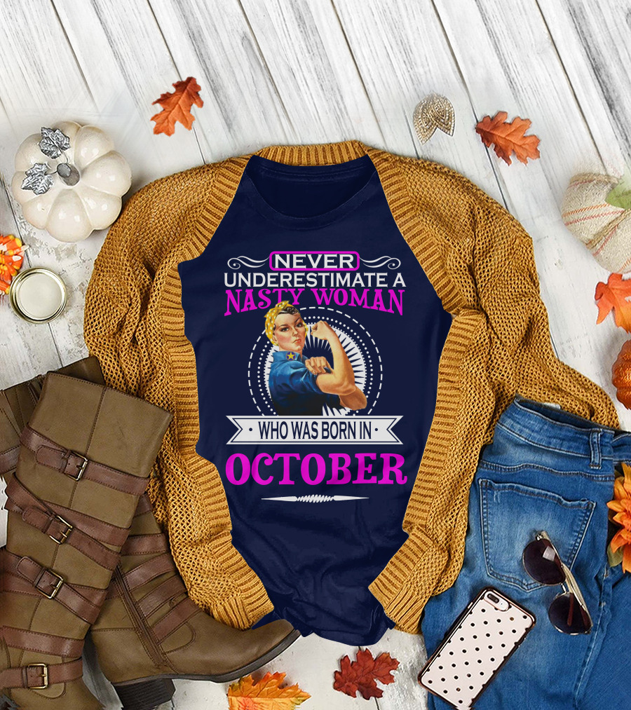 NEVER UNDERESTIMATE A NASTY WOMAN WHO WAS BORN IN OCTOBER T-Shirt