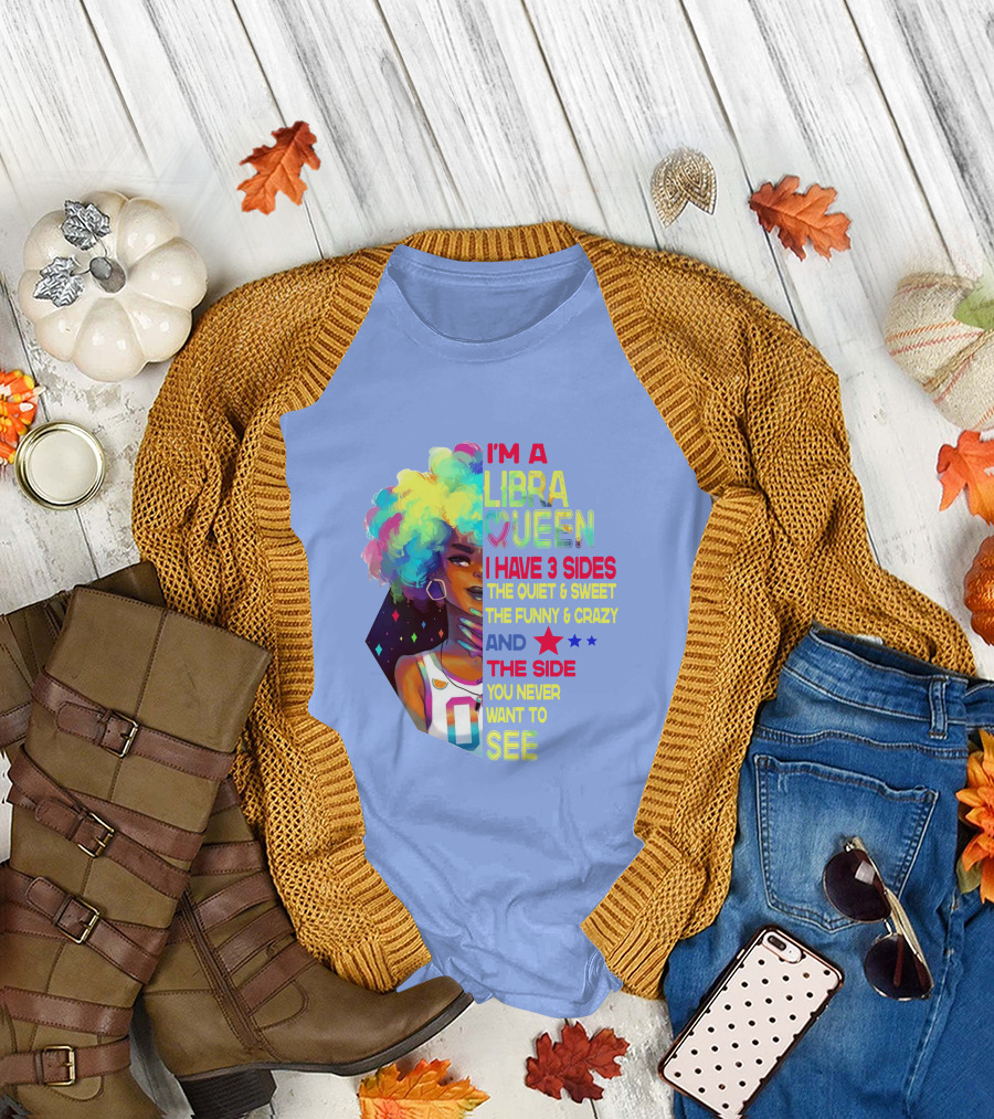 I'm a Libra Queen I Have 3 Sides The Quiet Sweet Funny Crazy You Never Want to See T-Shirt