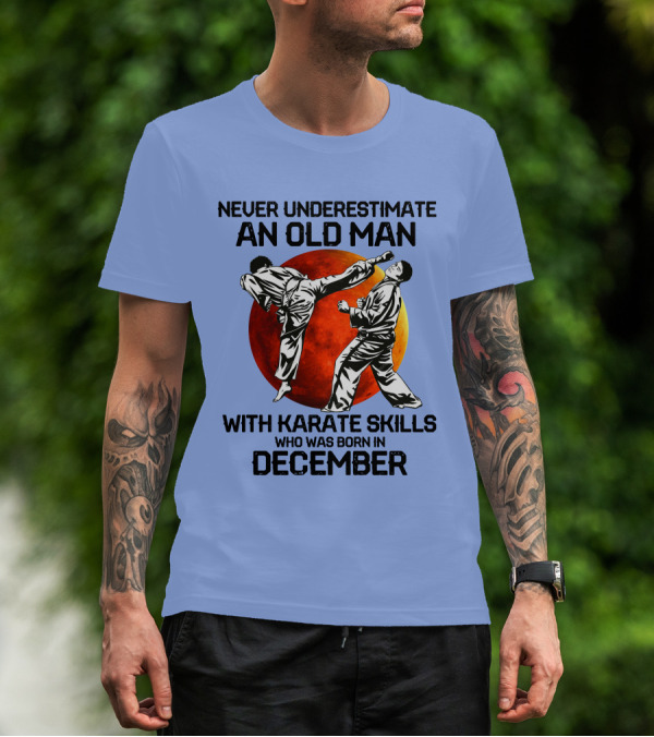 Never Underestimate An Old Man Born In December With Karate Skills And Martial Arts Spirit T-Shirt