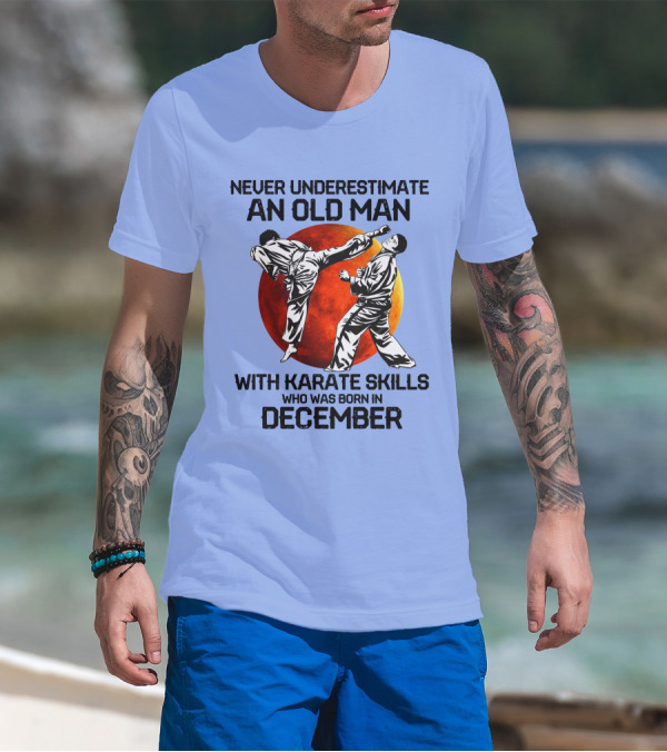 Never Underestimate An Old Man Born In December With Karate Skills And Martial Arts Spirit T-Shirt