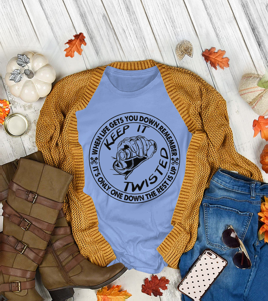When Life Gets You Down Remember Keep It Twisted It's Only One Down The Rest Is Up T-Shirt